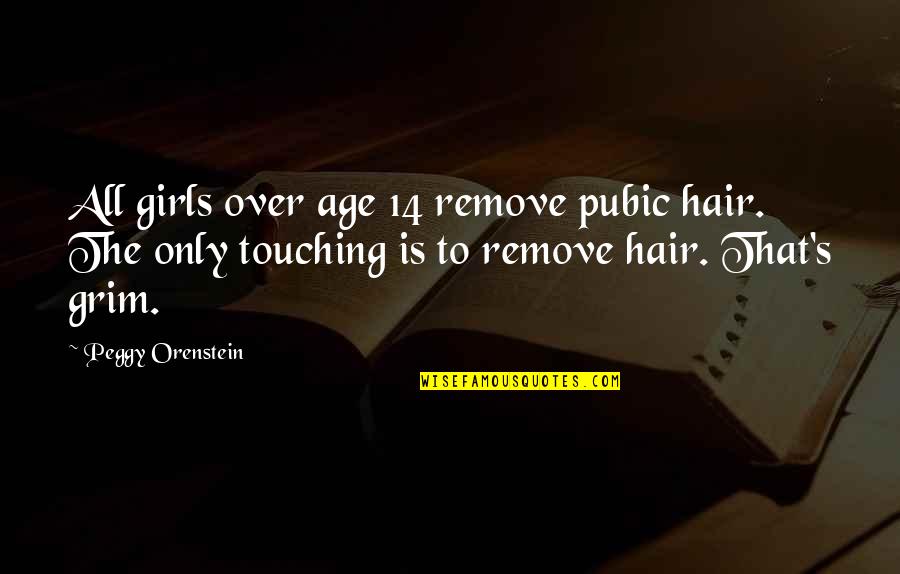 Pubic Hair Quotes By Peggy Orenstein: All girls over age 14 remove pubic hair.