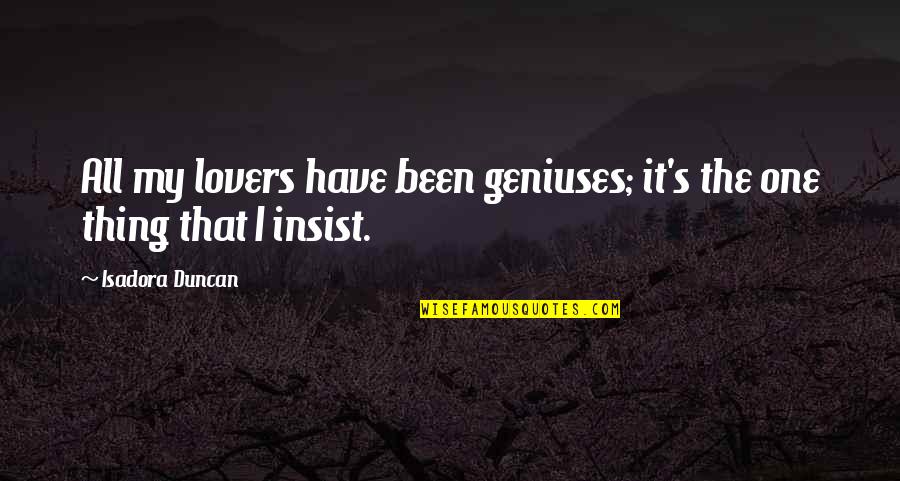 Public Administration Funny Quotes By Isadora Duncan: All my lovers have been geniuses; it's the