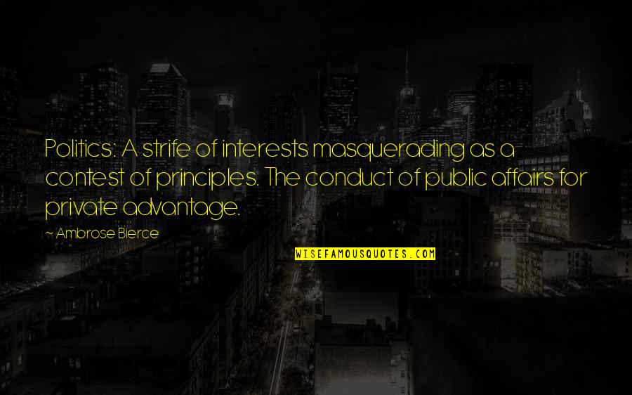 Public Affairs Quotes By Ambrose Bierce: Politics: A strife of interests masquerading as a Public Affairs Quotes By Ambrose Bierce: Politics: A strife of interests masquerading as a