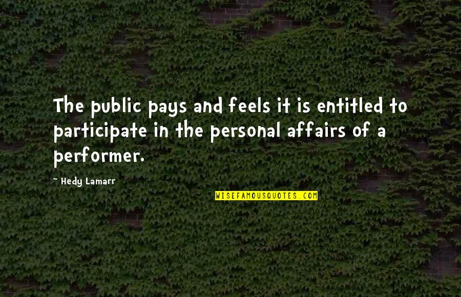 Public Affairs Quotes By Hedy Lamarr: The public pays and feels it is entitled Public Affairs Quotes By Hedy Lamarr: The public pays and feels it is entitled