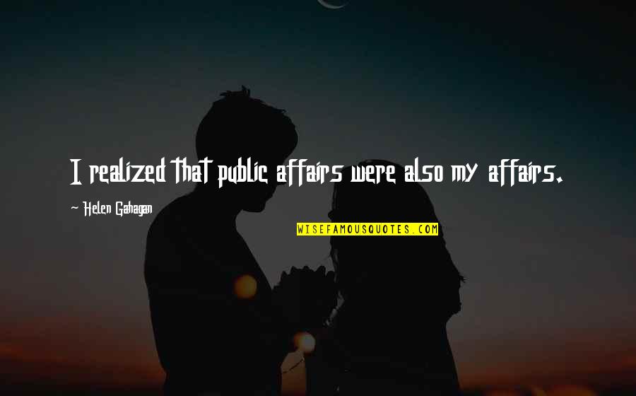 Public Affairs Quotes By Helen Gahagan: I realized that public affairs were also my Public Affairs Quotes By Helen Gahagan: I realized that public affairs were also my