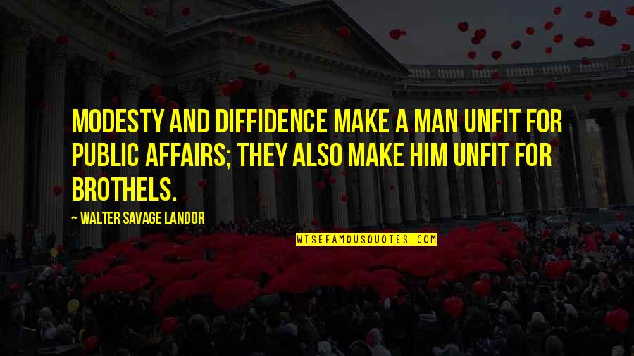 Public Affairs Quotes By Walter Savage Landor: Modesty and diffidence make a man unfit for