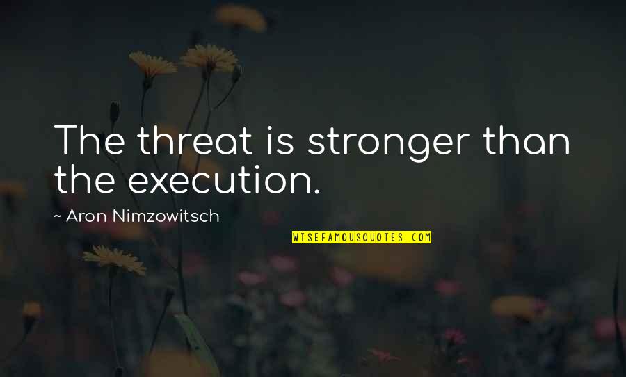 Public Affection Quotes By Aron Nimzowitsch: The threat is stronger than the execution.