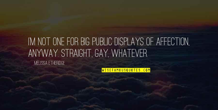 Public Affection Quotes By Melissa Etheridge: I'm not one for big public displays of