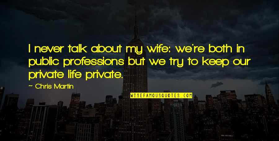 Public And Private Life Quotes By Chris Martin: I never talk about my wife: we're both