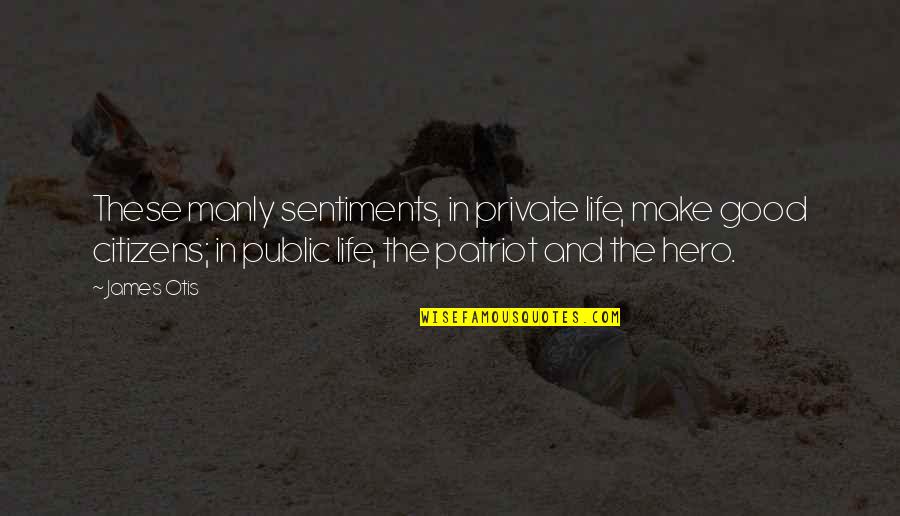 Public And Private Life Quotes By James Otis: These manly sentiments, in private life, make good