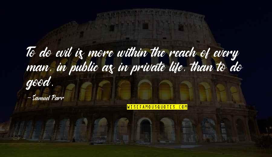 Public And Private Life Quotes By Samuel Parr: To do evil is more within the reach