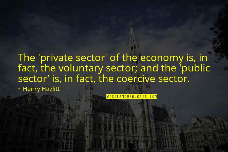 Public And Private Sector Quotes By Henry Hazlitt: The 'private sector' of the economy is, in