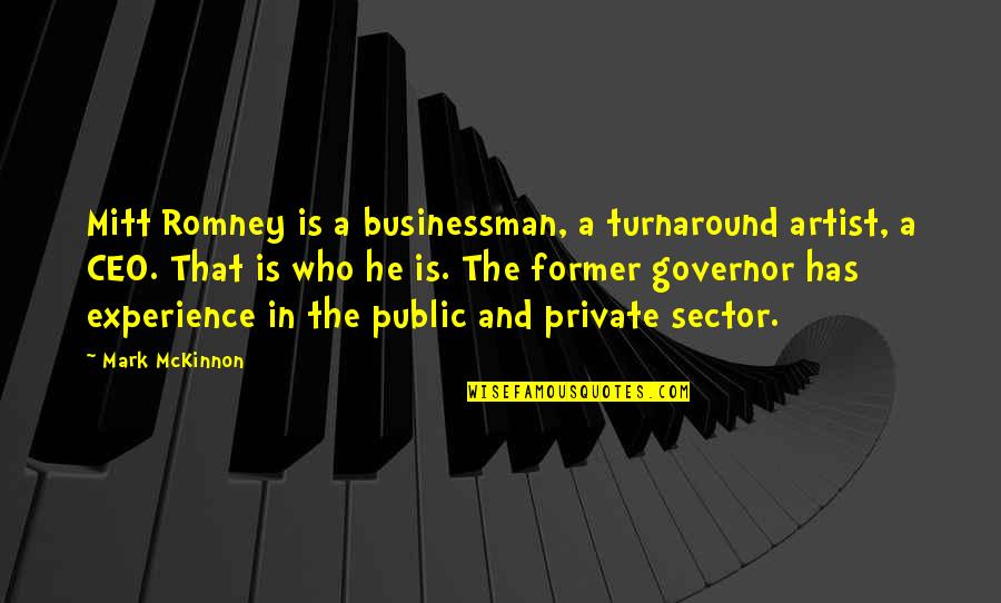 Public And Private Sector Quotes By Mark McKinnon: Mitt Romney is a businessman, a turnaround artist,