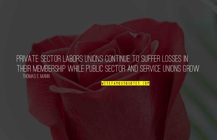 Public And Private Sector Quotes By Thomas E. Mann: Private sector labors unions continue to suffer losses