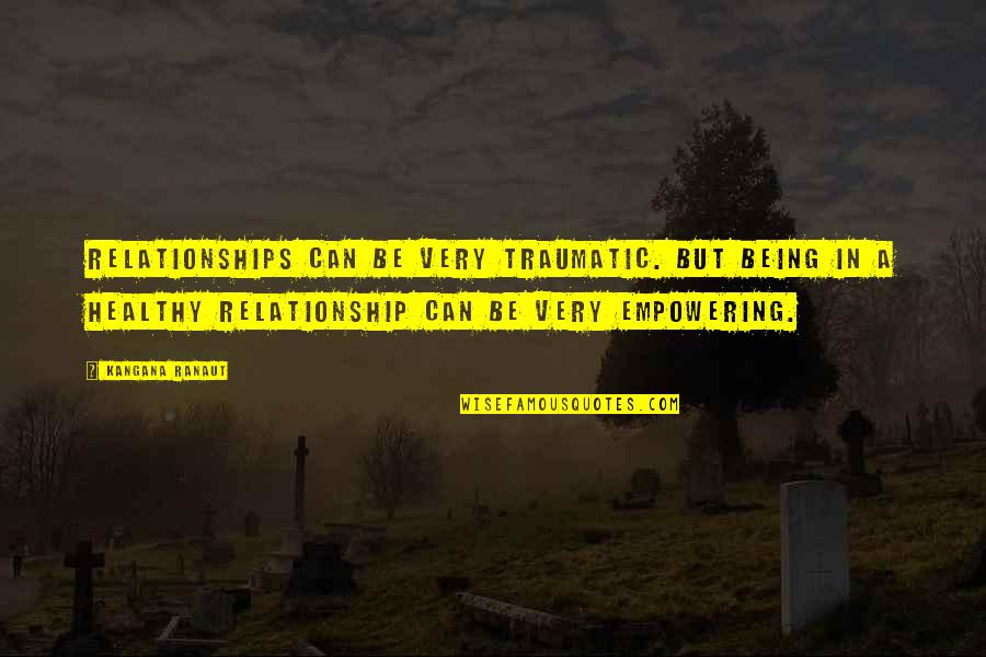 Public Avalon Quotes By Kangana Ranaut: Relationships can be very traumatic. But being in Public Avalon Quotes By Kangana Ranaut: Relationships can be very traumatic. But being in