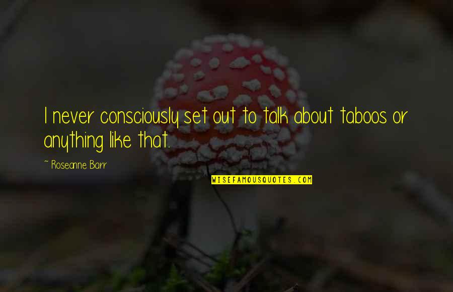 Public Avalon Quotes By Roseanne Barr: I never consciously set out to talk about