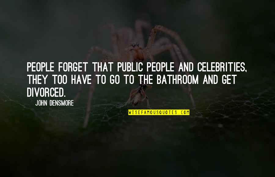 Public Bathroom Quotes By John Densmore: People forget that public people and celebrities, they