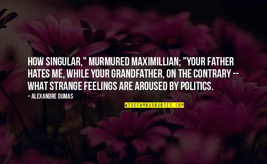 Public Benefit Quotes By Alexandre Dumas: How singular," murmured Maximillian; "your father hates me, Public Benefit Quotes By Alexandre Dumas: How singular," murmured Maximillian; "your father hates me,