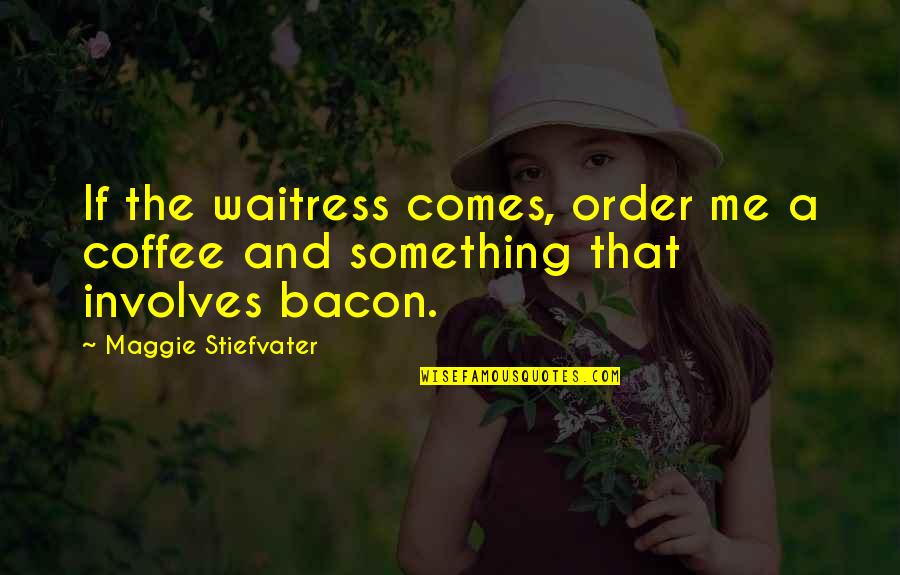 Public Benefit Quotes By Maggie Stiefvater: If the waitress comes, order me a coffee Public Benefit Quotes By Maggie Stiefvater: If the waitress comes, order me a coffee