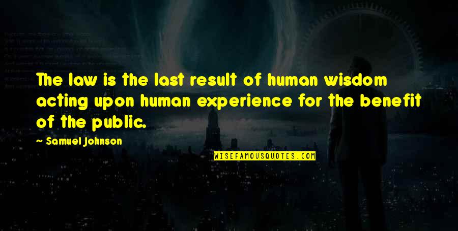 Public Benefit Quotes By Samuel Johnson: The law is the last result of human