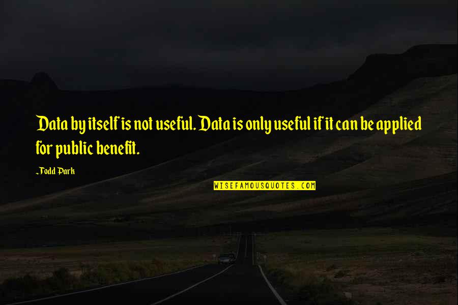 Public Benefit Quotes By Todd Park: Data by itself is not useful. Data is Public Benefit Quotes By Todd Park: Data by itself is not useful. Data is