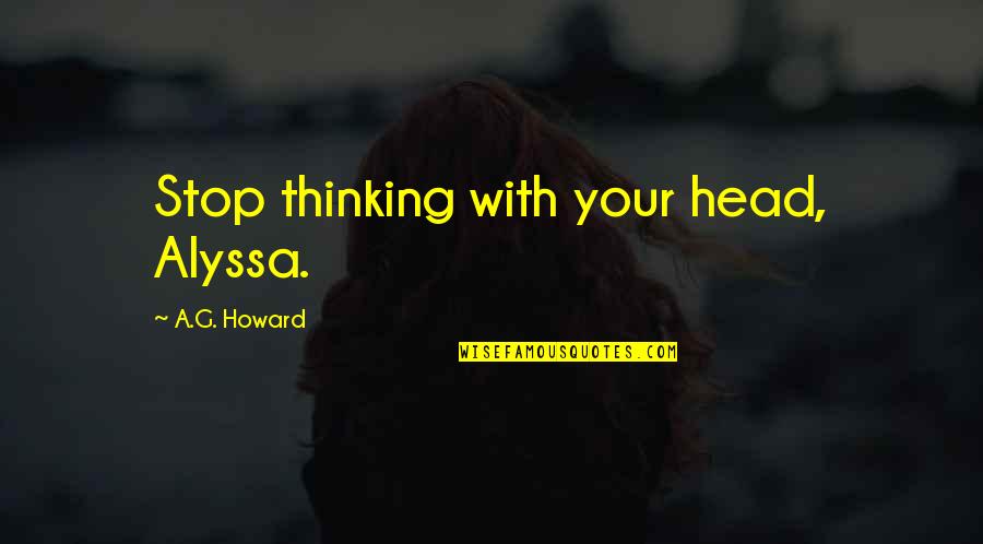 Public Consciousness Quotes By A.G. Howard: Stop thinking with your head, Alyssa.