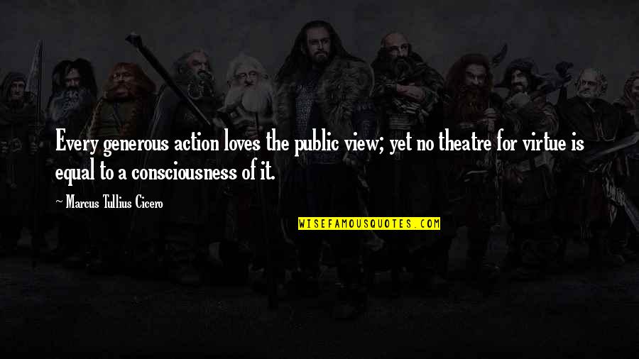 Public Consciousness Quotes By Marcus Tullius Cicero: Every generous action loves the public view; yet