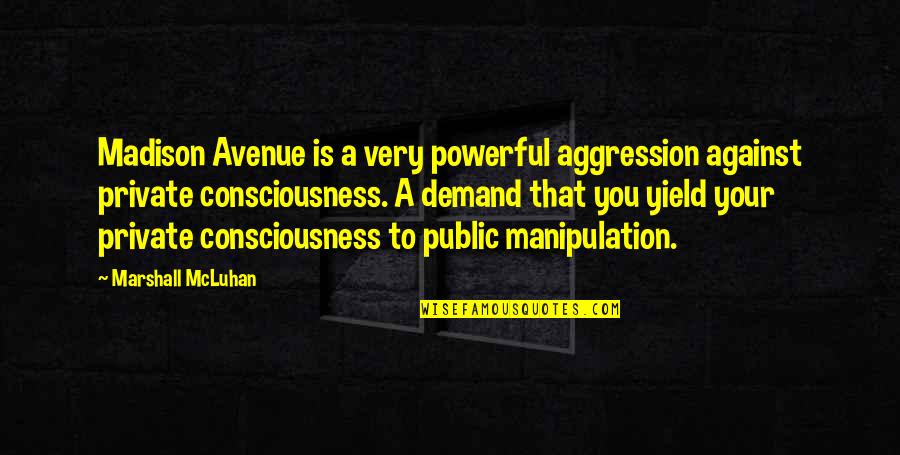 Public Consciousness Quotes By Marshall McLuhan: Madison Avenue is a very powerful aggression against