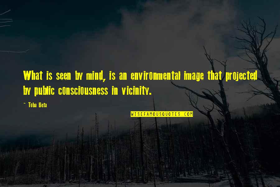 Public Consciousness Quotes By Toba Beta: What is seen by mind, is an environmental