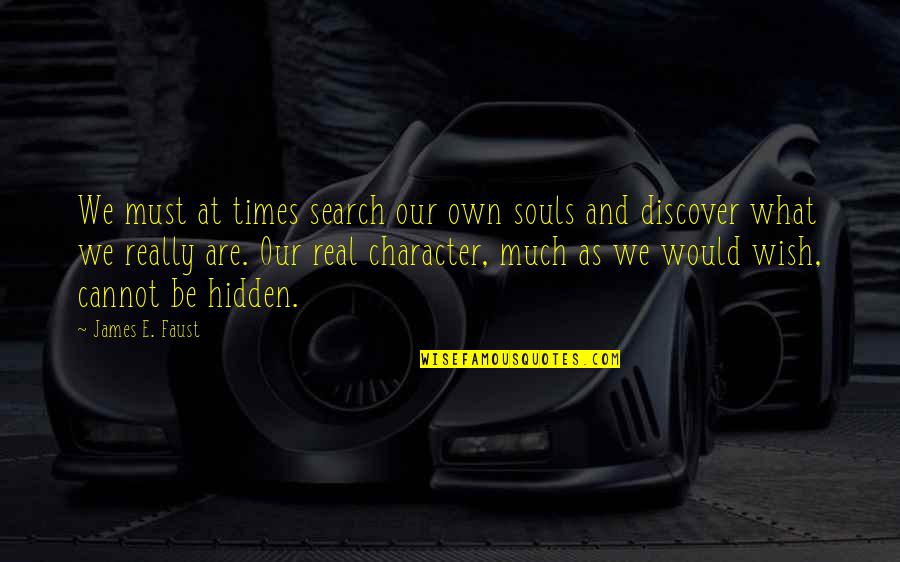 Public Consultation Quotes By James E. Faust: We must at times search our own souls