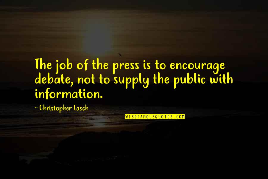 Public Debate Quotes By Christopher Lasch: The job of the press is to encourage Public Debate Quotes By Christopher Lasch: The job of the press is to encourage