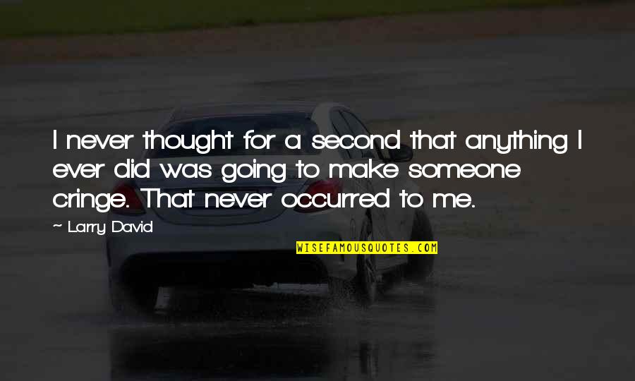 Public Debate Quotes By Larry David: I never thought for a second that anything Public Debate Quotes By Larry David: I never thought for a second that anything