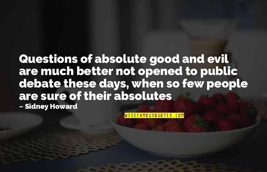 Public Debate Quotes By Sidney Howard: Questions of absolute good and evil are much Public Debate Quotes By Sidney Howard: Questions of absolute good and evil are much