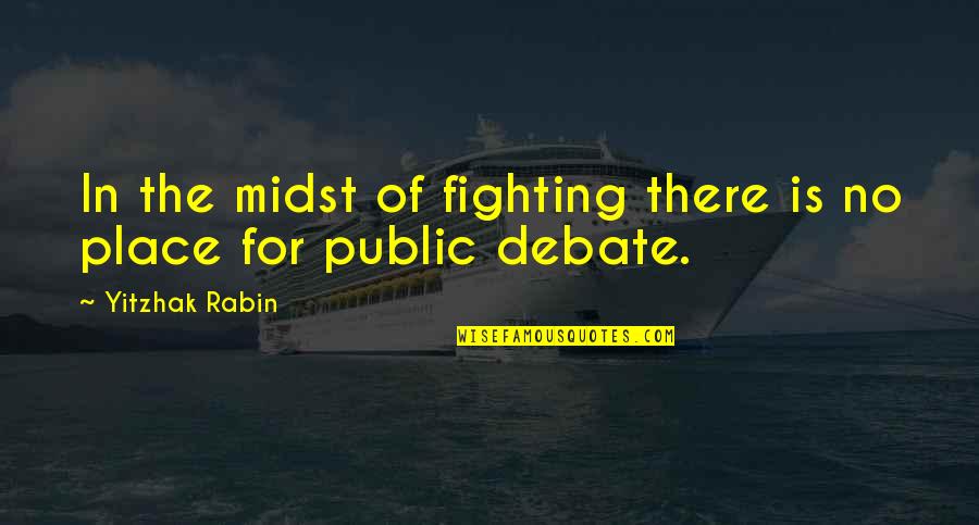 Public Debate Quotes By Yitzhak Rabin: In the midst of fighting there is no Public Debate Quotes By Yitzhak Rabin: In the midst of fighting there is no