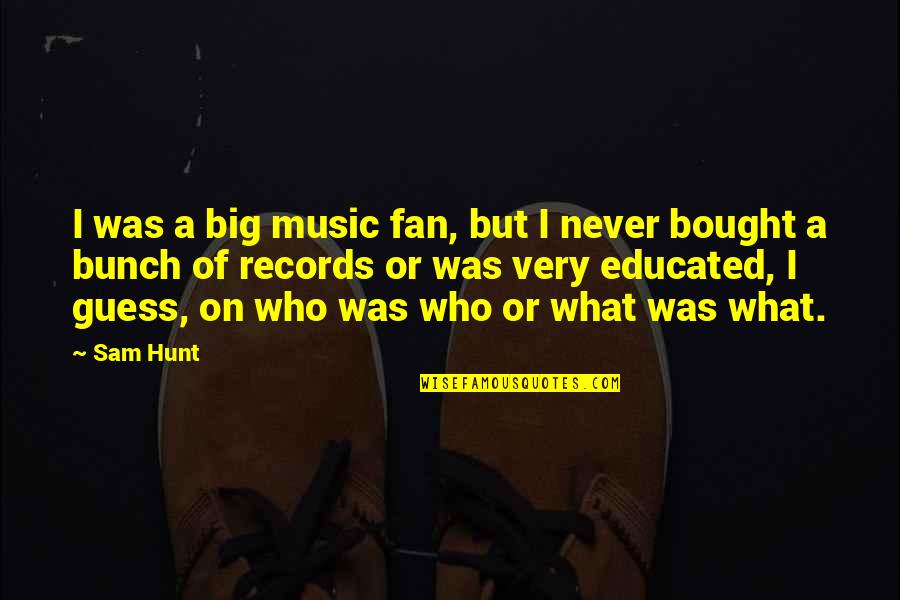 Public Diplomacy Quotes By Sam Hunt: I was a big music fan, but I