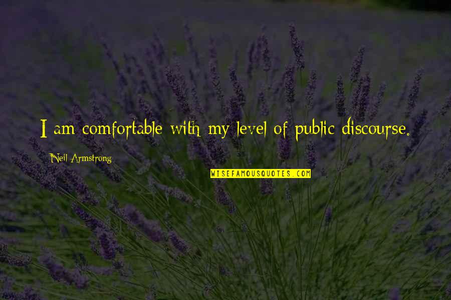 Public Discourse Quotes By Neil Armstrong: I am comfortable with my level of public