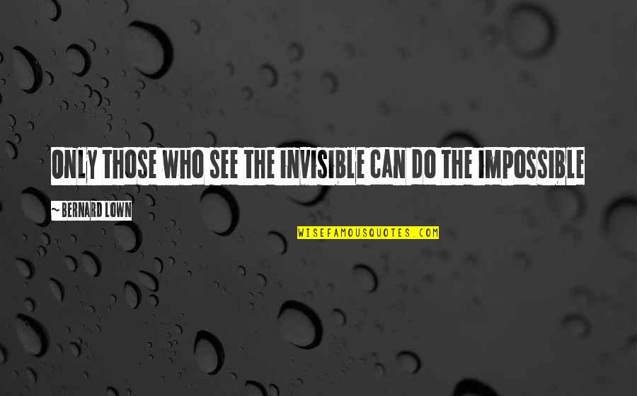 Public Duty Quotes By Bernard Lown: Only those who see the invisible can do Public Duty Quotes By Bernard Lown: Only those who see the invisible can do