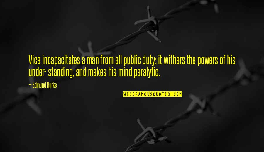 Public Duty Quotes By Edmund Burke: Vice incapacitates a man from all public duty; Public Duty Quotes By Edmund Burke: Vice incapacitates a man from all public duty;