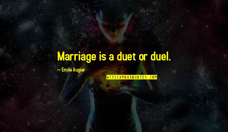 Public Duty Quotes By Emile Augier: Marriage is a duet or duel. Public Duty Quotes By Emile Augier: Marriage is a duet or duel.