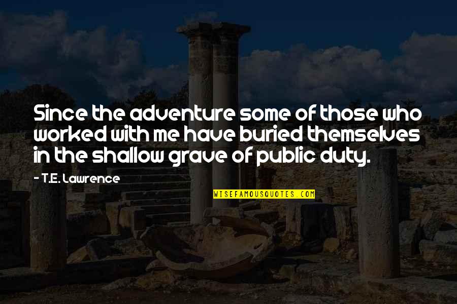 Public Duty Quotes By T.E. Lawrence: Since the adventure some of those who worked Public Duty Quotes By T.E. Lawrence: Since the adventure some of those who worked
