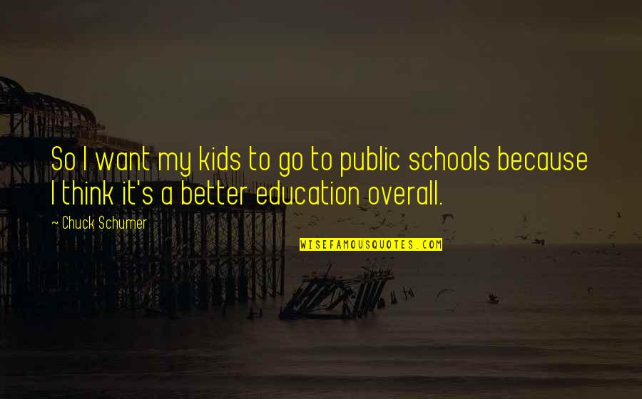 Public Education Quotes By Chuck Schumer: So I want my kids to go to