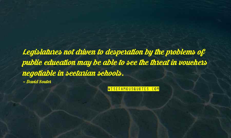 Public Education Quotes By David Souter: Legislatures not driven to desperation by the problems