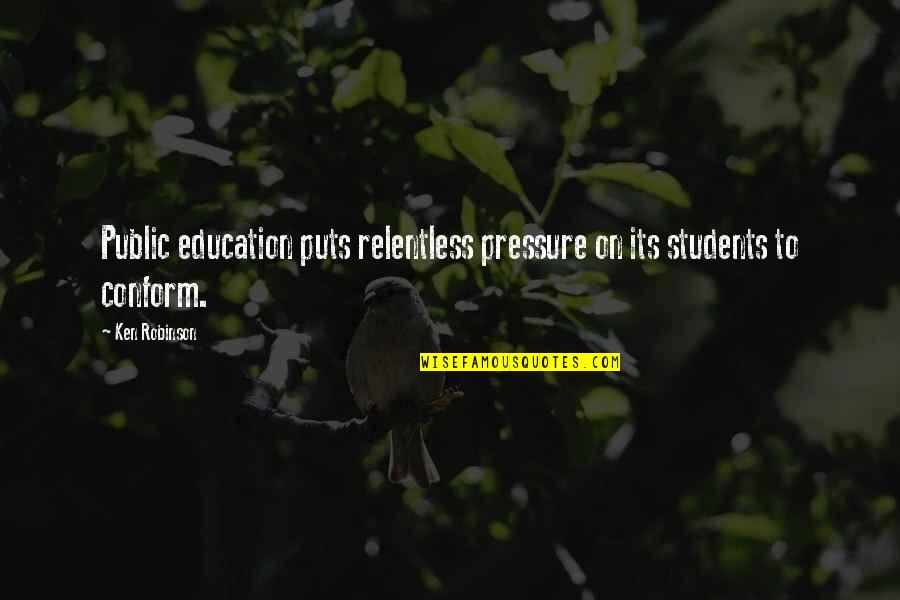 Public Education Quotes By Ken Robinson: Public education puts relentless pressure on its students