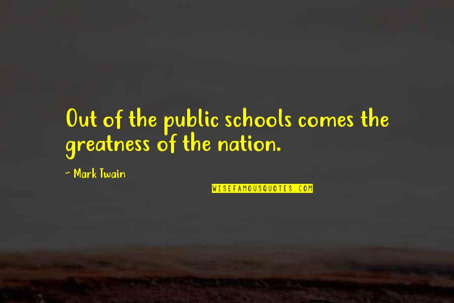 Public Education Quotes By Mark Twain: Out of the public schools comes the greatness