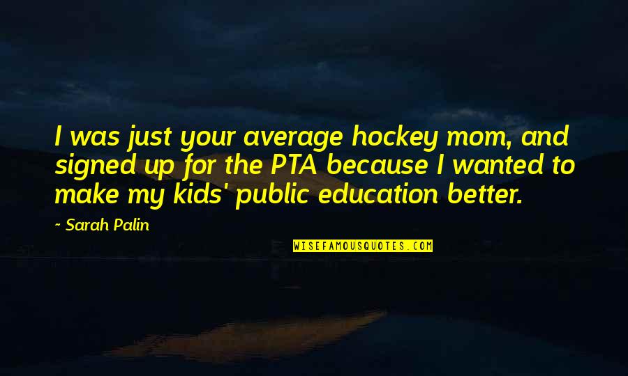 Public Education Quotes By Sarah Palin: I was just your average hockey mom, and
