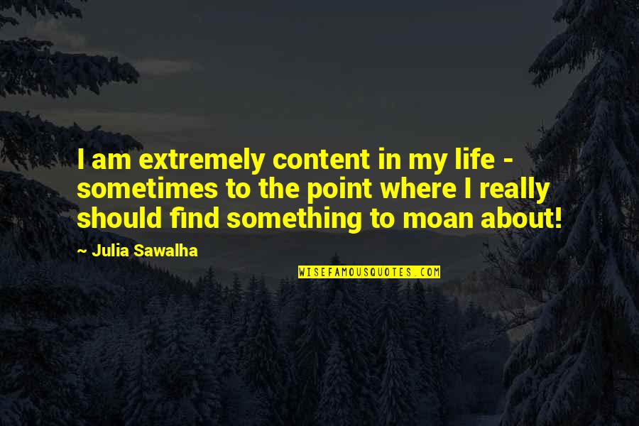 Public Embarrassment Quotes By Julia Sawalha: I am extremely content in my life -