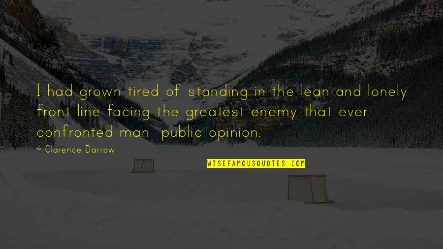 Public Enemy Quotes By Clarence Darrow: I had grown tired of standing in the