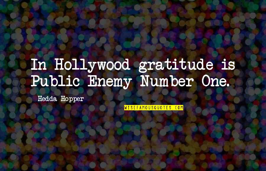 Public Enemy Quotes By Hedda Hopper: In Hollywood gratitude is Public Enemy Number One.