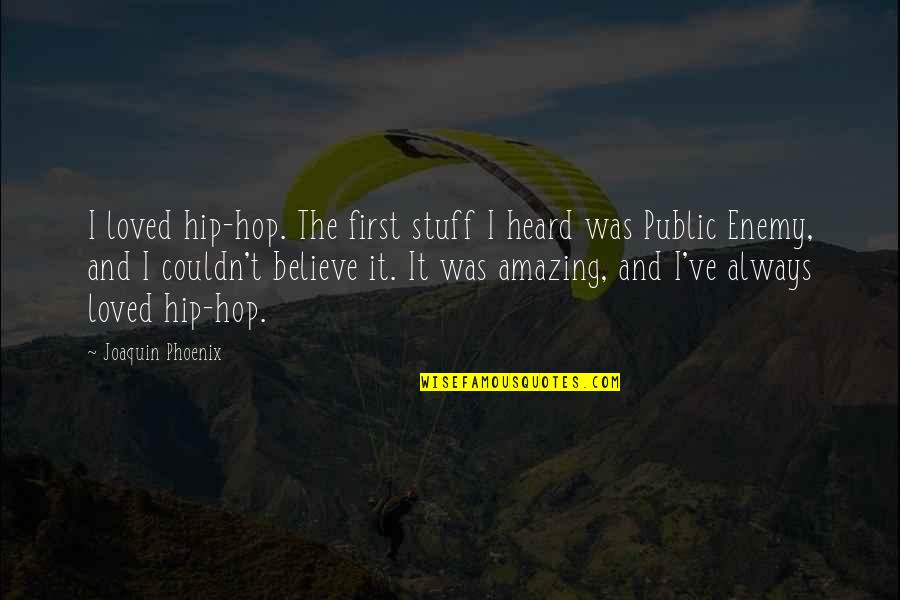 Public Enemy Quotes By Joaquin Phoenix: I loved hip-hop. The first stuff I heard