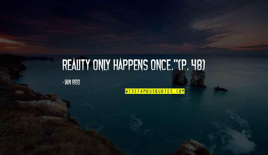 Public Execution Quotes By Iain Reid: Reality only happens once."(P. 48)