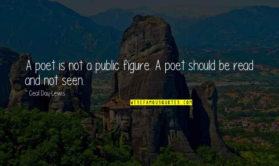 Public Figure Quotes By Cecil Day-Lewis: A poet is not a public figure. A