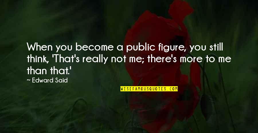 Public Figure Quotes By Edward Said: When you become a public figure, you still