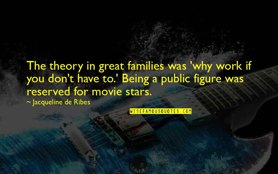 Public Figure Quotes By Jacqueline De Ribes: The theory in great families was 'why work