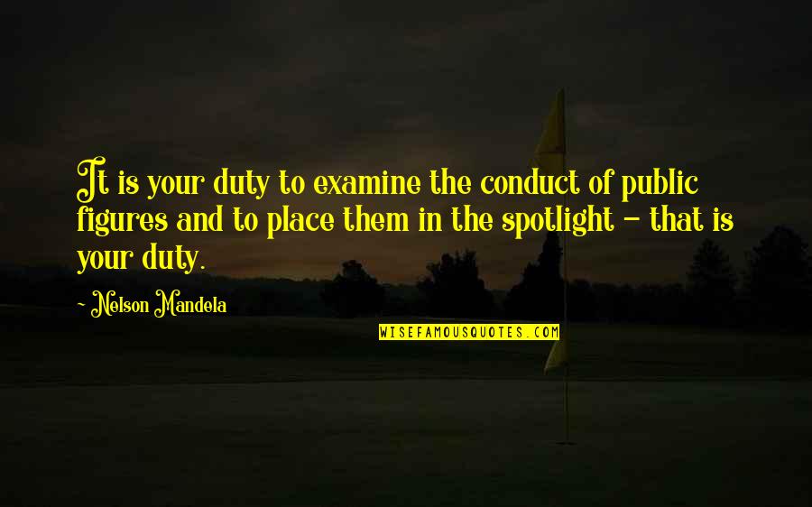 Public Figures Quotes By Nelson Mandela: It is your duty to examine the conduct